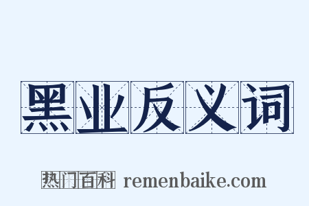 黑业反义词是什么意思的图片